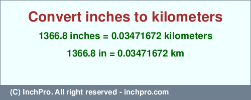 Result converting 1366.8 inches to km = 0.03471672 kilometers