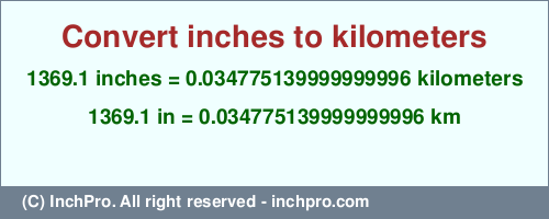 1369.1 inches to km is equal to 0.034775139999999996 (km) Result converting 1369.1 inches to km = 0.034775139999999996 kilometers