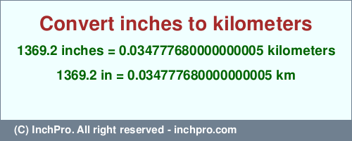 Result converting 1369.2 inches to km = 0.034777680000000005 kilometers