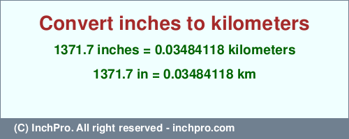 Result converting 1371.7 inches to km = 0.03484118 kilometers