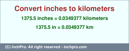 Result converting 1375.5 inches to km = 0.0349377 kilometers