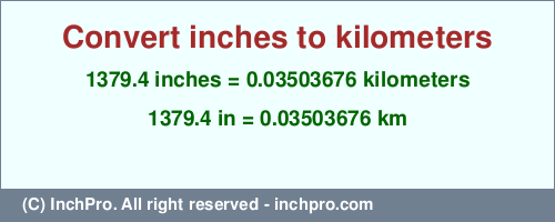 Result converting 1379.4 inches to km = 0.03503676 kilometers
