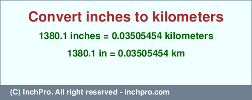 Result converting 1380.1 inches to km = 0.03505454 kilometers