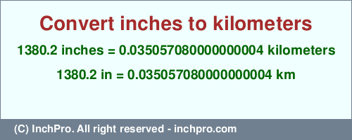 Result converting 1380.2 inches to km = 0.035057080000000004 kilometers