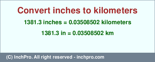 Result converting 1381.3 inches to km = 0.03508502 kilometers