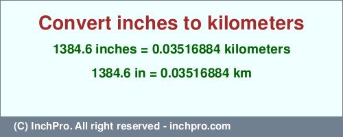 Result converting 1384.6 inches to km = 0.03516884 kilometers