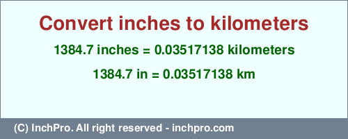 Result converting 1384.7 inches to km = 0.03517138 kilometers