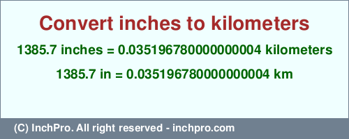 Result converting 1385.7 inches to km = 0.035196780000000004 kilometers