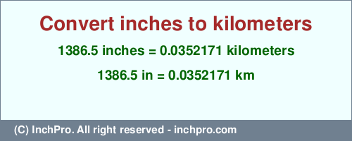 Result converting 1386.5 inches to km = 0.0352171 kilometers