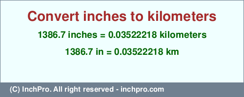 Result converting 1386.7 inches to km = 0.03522218 kilometers