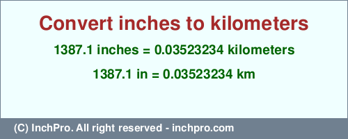 Result converting 1387.1 inches to km = 0.03523234 kilometers