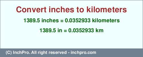 Result converting 1389.5 inches to km = 0.0352933 kilometers