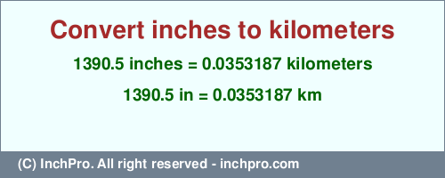 Result converting 1390.5 inches to km = 0.0353187 kilometers
