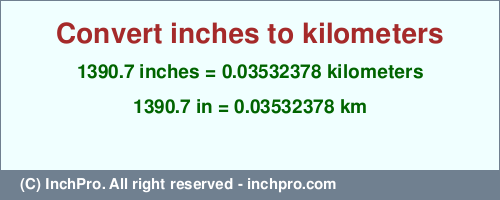 Result converting 1390.7 inches to km = 0.03532378 kilometers