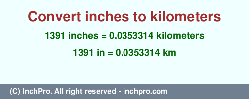 Result converting 1391 inches to km = 0.0353314 kilometers