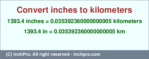 Result converting 1393.4 inches to km = 0.035392360000000005 kilometers