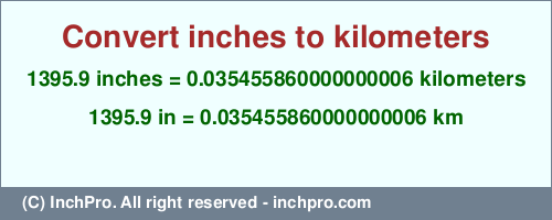Result converting 1395.9 inches to km = 0.035455860000000006 kilometers