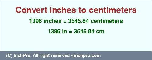 1396 inches to cm is equal to 3545.84 (cm) Result converting 1396 inches to cm = 3545.84 centimeters