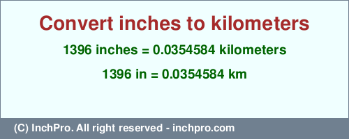 Result converting 1396 inches to km = 0.0354584 kilometers