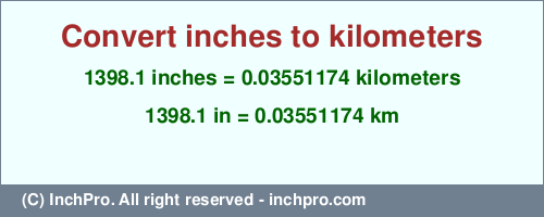 Result converting 1398.1 inches to km = 0.03551174 kilometers