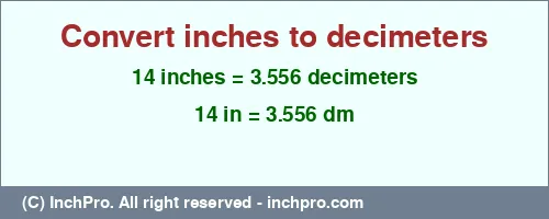 14 inches to dm is equal to 3.556 (dm) Result converting 14 inches to dm = 3.556 decimeters