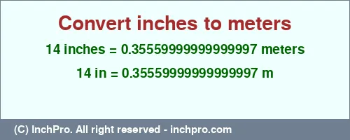 14 inches to m is equal to 0.35559999999999997 (m) Result converting 14 inches to m = 0.35559999999999997 meters