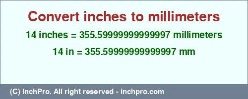 14 inches to mm is equal to 355.59999999999997 (mm) Result converting 14 inches to mm = 355.59999999999997 millimeters