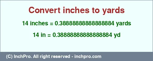 14 inches to yd is equal to 0.38888888888888884 (yd) Result converting 14 inches to yd = 0.38888888888888884 yards