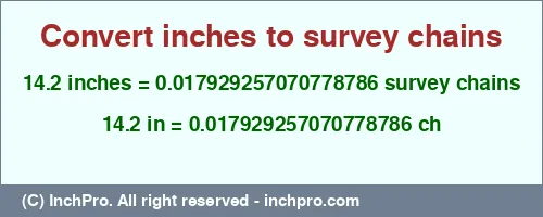 14.2 inches to ch is equal to 0.017929257070778786 (ch) Result converting 14.2 inches to ch = 0.017929257070778786 survey chains