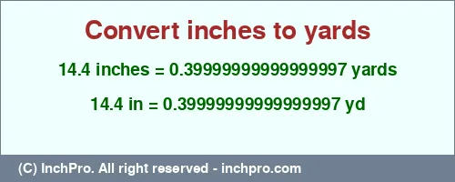 14.4 inches to yd is equal to 0.39999999999999997 (yd) Result converting 14.4 inches to yd = 0.39999999999999997 yards
