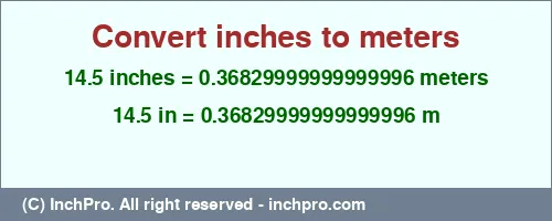 14.5 inches to m is equal to 0.36829999999999996 (m) Result converting 14.5 inches to m = 0.36829999999999996 meters