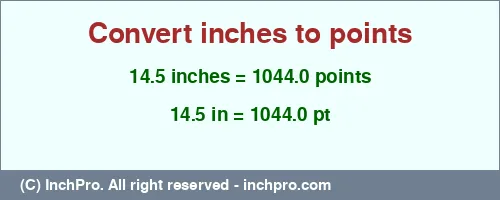 14.5 inches to pt is equal to 1044.0 (pt) Result converting 14.5 inches to pt = 1044.0 points