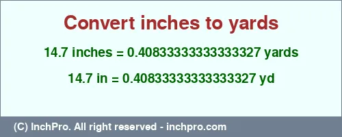 14.7 inches to yd is equal to 0.40833333333333327 (yd) Result converting 14.7 inches to yd = 0.40833333333333327 yards