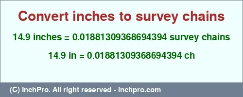 14.9 inches to ch is equal to 0.01881309368694394 (ch) Result converting 14.9 inches to ch = 0.01881309368694394 survey chains