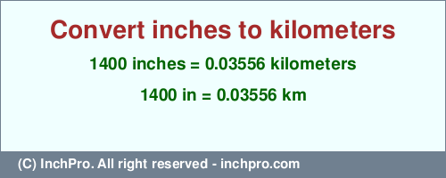 1400 inches to km is equal to 0.03556 (km) Result converting 1400 inches to km = 0.03556 kilometers