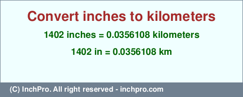 Result converting 1402 inches to km = 0.0356108 kilometers