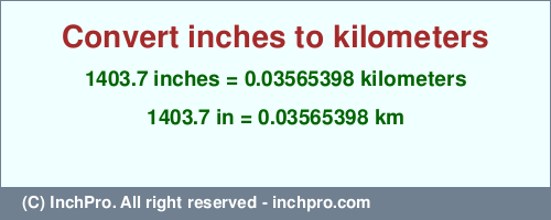 1403.7 inches to km is equal to 0.03565398 (km) Result converting 1403.7 inches to km = 0.03565398 kilometers