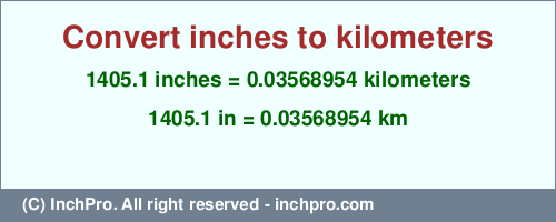 Result converting 1405.1 inches to km = 0.03568954 kilometers