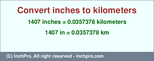 1407 inches to km is equal to 0.0357378 (km) Result converting 1407 inches to km = 0.0357378 kilometers