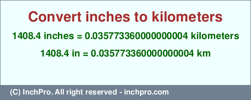 1408.4 inches to km is equal to 0.035773360000000004 (km) Result converting 1408.4 inches to km = 0.035773360000000004 kilometers