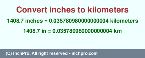 1408.7 inches to km is equal to 0.035780980000000004 (km) Result converting 1408.7 inches to km = 0.035780980000000004 kilometers