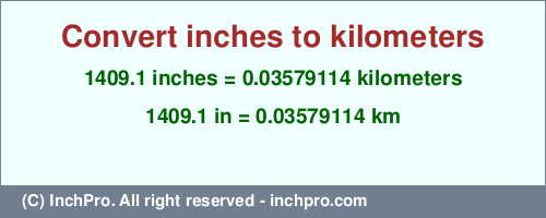 Result converting 1409.1 inches to km = 0.03579114 kilometers