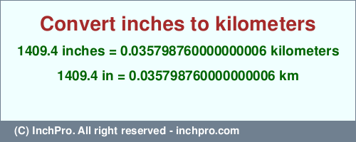Result converting 1409.4 inches to km = 0.035798760000000006 kilometers