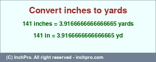 141 inches to yd is equal to 3.9166666666666665 (yd) Result converting 141 inches to yd = 3.9166666666666665 yards