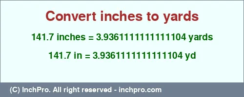 141.7 inches to yd is equal to 3.9361111111111104 (yd) Result converting 141.7 inches to yd = 3.9361111111111104 yards
