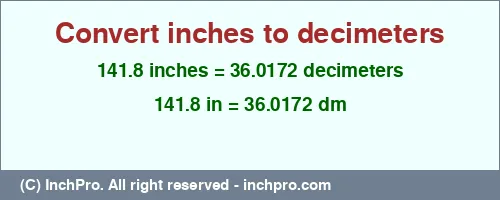 141.8 inches to dm is equal to 36.0172 (dm) Result converting 141.8 inches to dm = 36.0172 decimeters