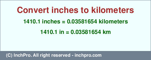 1410.1 inches to km is equal to 0.03581654 (km) Result converting 1410.1 inches to km = 0.03581654 kilometers