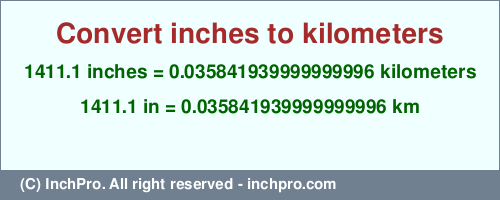 1411.1 inches to km is equal to 0.035841939999999996 (km) Result converting 1411.1 inches to km = 0.035841939999999996 kilometers