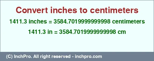 1411.3 inches to cm is equal to 3584.7019999999998 (cm) Result converting 1411.3 inches to cm = 3584.7019999999998 centimeters