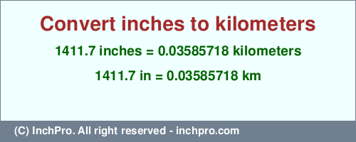 1411.7 inches to km is equal to 0.03585718 (km) Result converting 1411.7 inches to km = 0.03585718 kilometers